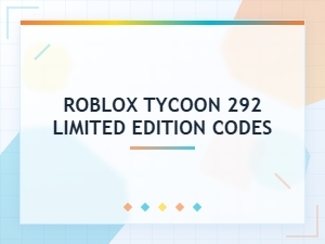 Unlocking Roblox Tycoon 292's Limited Edition Codes